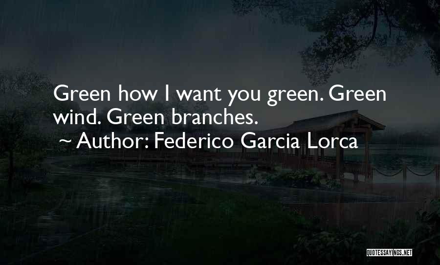 Federico Garcia Lorca Quotes: Green How I Want You Green. Green Wind. Green Branches.