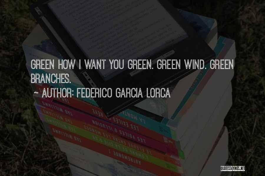 Federico Garcia Lorca Quotes: Green How I Want You Green. Green Wind. Green Branches.