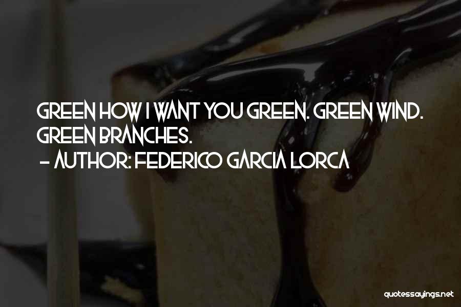 Federico Garcia Lorca Quotes: Green How I Want You Green. Green Wind. Green Branches.