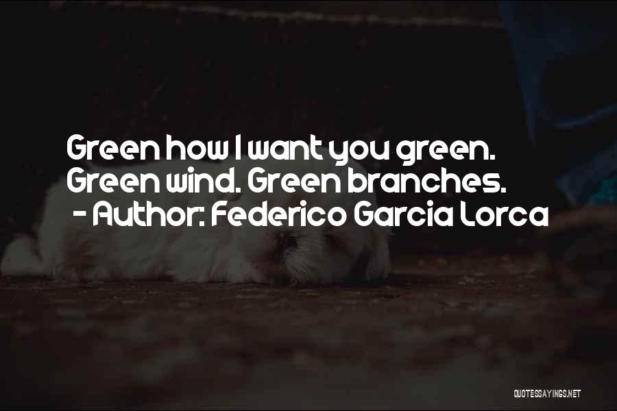 Federico Garcia Lorca Quotes: Green How I Want You Green. Green Wind. Green Branches.