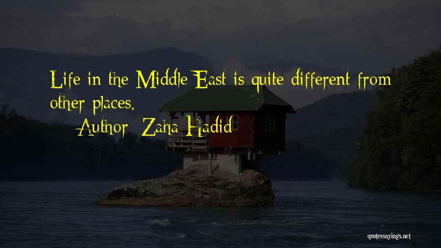 Zaha Hadid Quotes: Life In The Middle East Is Quite Different From Other Places.