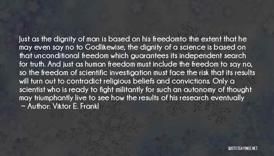 Viktor E. Frankl Quotes: Just As The Dignity Of Man Is Based On His Freedomto The Extent That He May Even Say No To