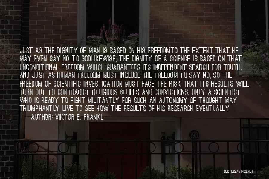 Viktor E. Frankl Quotes: Just As The Dignity Of Man Is Based On His Freedomto The Extent That He May Even Say No To