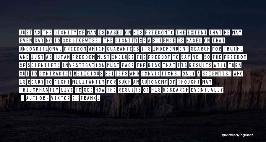 Viktor E. Frankl Quotes: Just As The Dignity Of Man Is Based On His Freedomto The Extent That He May Even Say No To