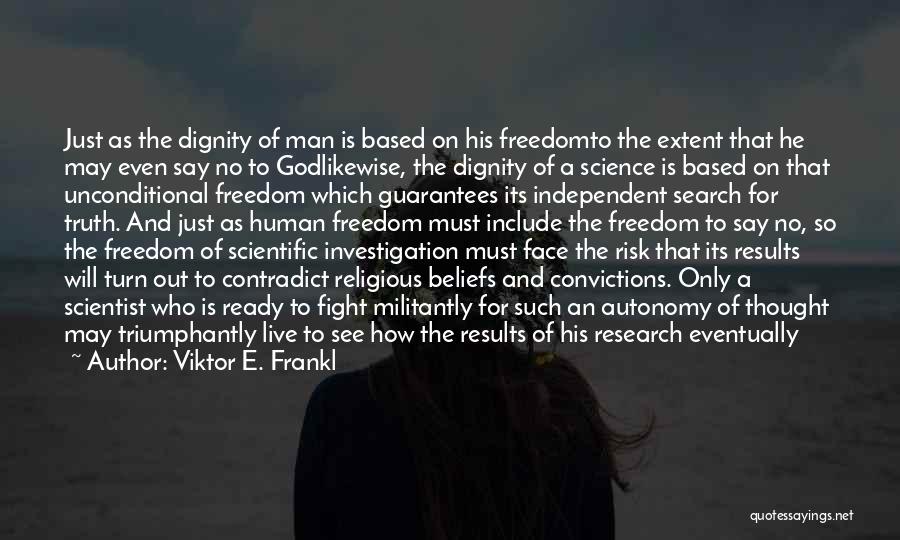 Viktor E. Frankl Quotes: Just As The Dignity Of Man Is Based On His Freedomto The Extent That He May Even Say No To