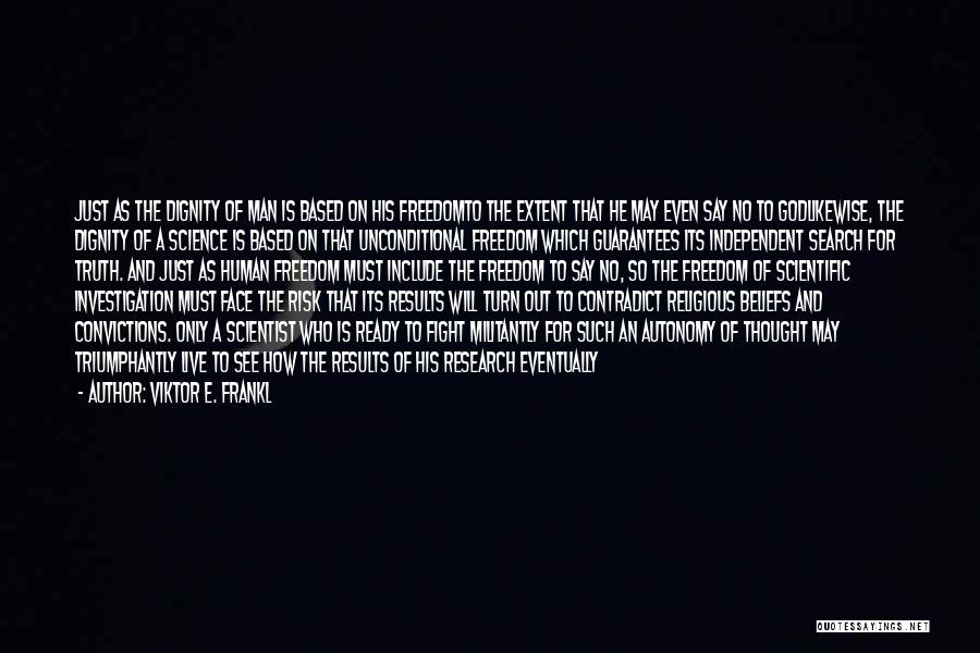 Viktor E. Frankl Quotes: Just As The Dignity Of Man Is Based On His Freedomto The Extent That He May Even Say No To