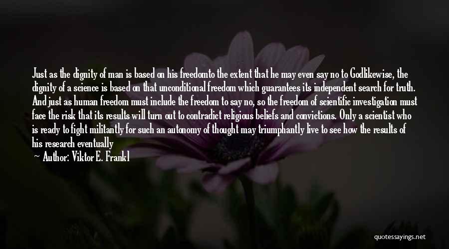 Viktor E. Frankl Quotes: Just As The Dignity Of Man Is Based On His Freedomto The Extent That He May Even Say No To