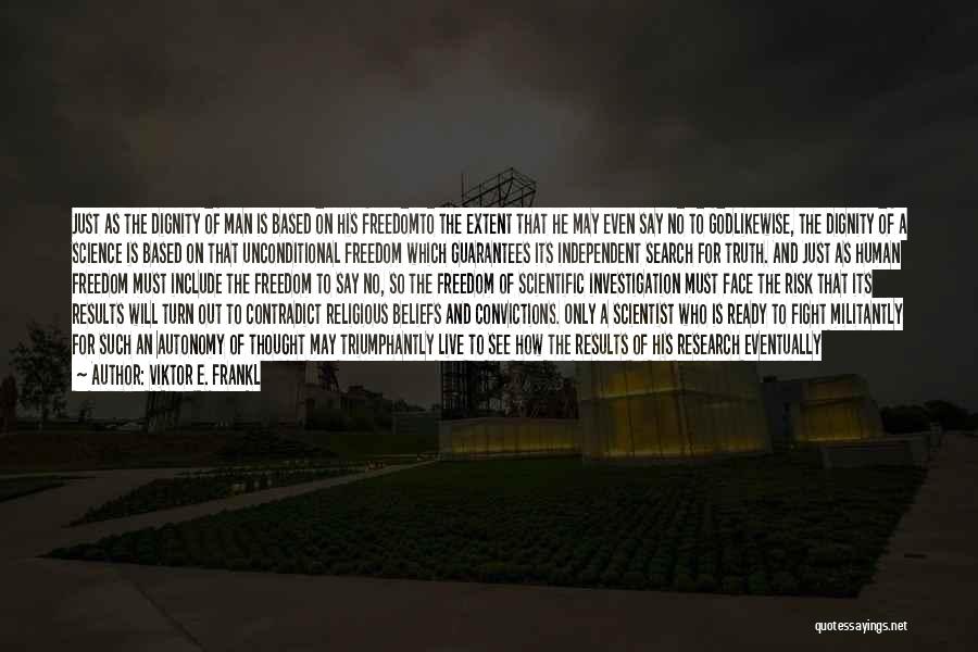 Viktor E. Frankl Quotes: Just As The Dignity Of Man Is Based On His Freedomto The Extent That He May Even Say No To