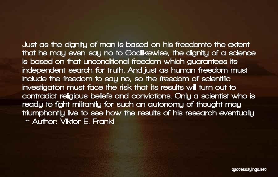 Viktor E. Frankl Quotes: Just As The Dignity Of Man Is Based On His Freedomto The Extent That He May Even Say No To