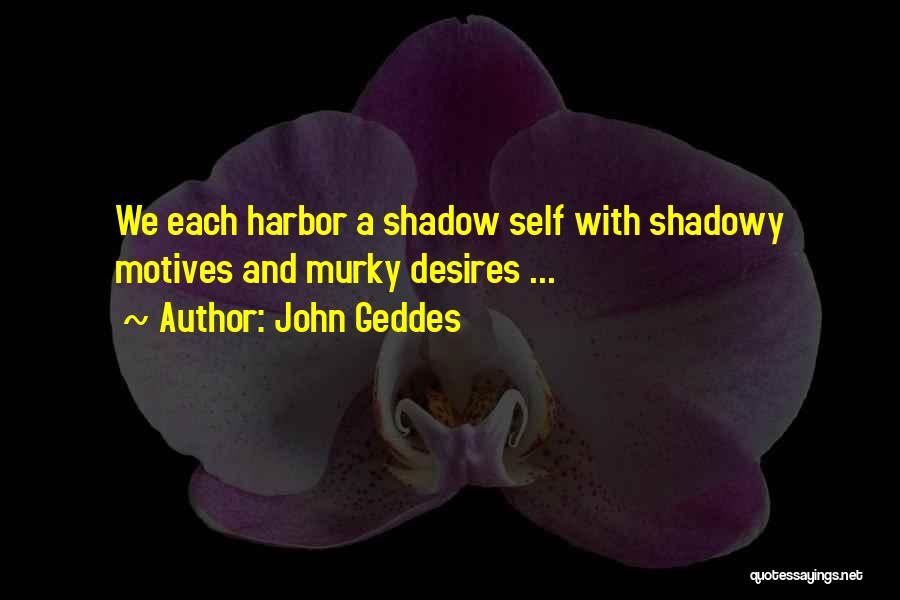 John Geddes Quotes: We Each Harbor A Shadow Self With Shadowy Motives And Murky Desires ...