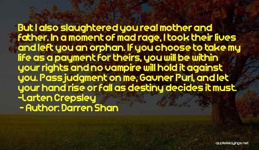 Darren Shan Quotes: But I Also Slaughtered You Real Mother And Father. In A Moment Of Mad Rage, I Took Their Lives And