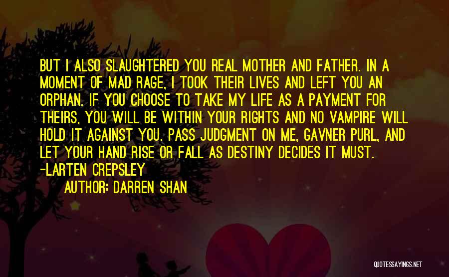 Darren Shan Quotes: But I Also Slaughtered You Real Mother And Father. In A Moment Of Mad Rage, I Took Their Lives And