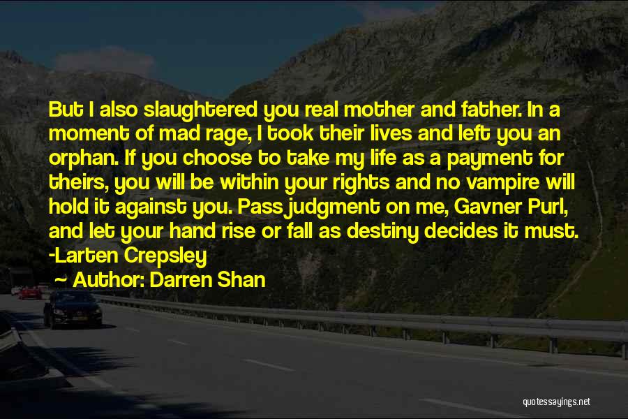 Darren Shan Quotes: But I Also Slaughtered You Real Mother And Father. In A Moment Of Mad Rage, I Took Their Lives And