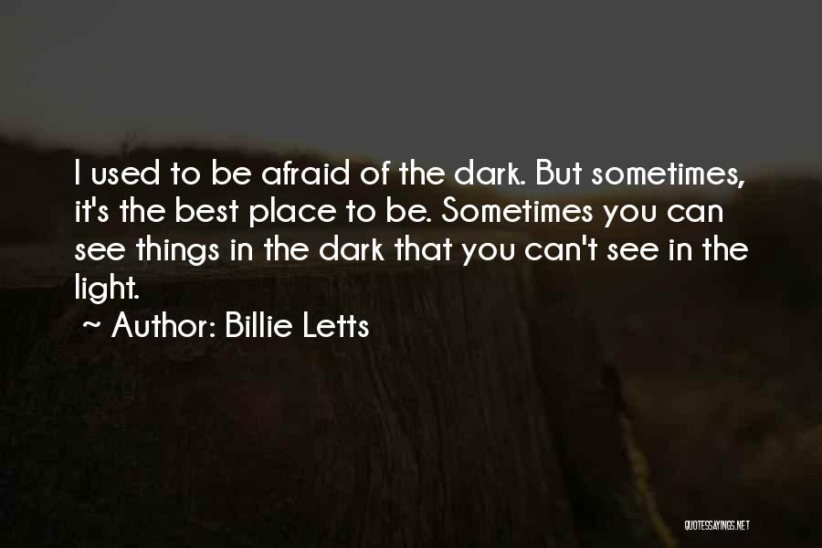 Billie Letts Quotes: I Used To Be Afraid Of The Dark. But Sometimes, It's The Best Place To Be. Sometimes You Can See