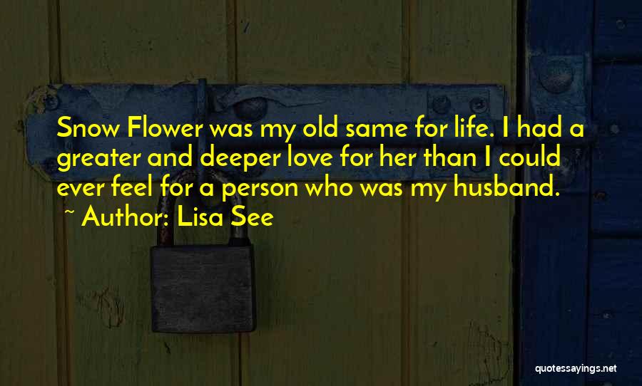 Lisa See Quotes: Snow Flower Was My Old Same For Life. I Had A Greater And Deeper Love For Her Than I Could