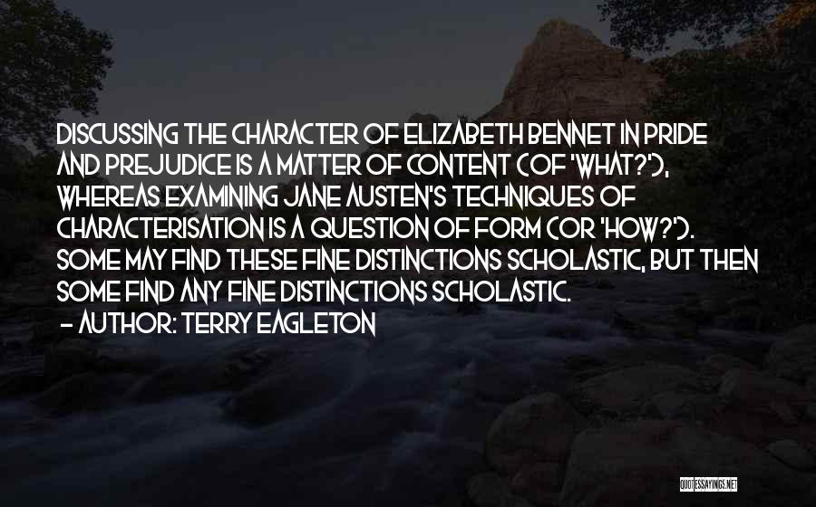 Terry Eagleton Quotes: Discussing The Character Of Elizabeth Bennet In Pride And Prejudice Is A Matter Of Content (of 'what?'), Whereas Examining Jane