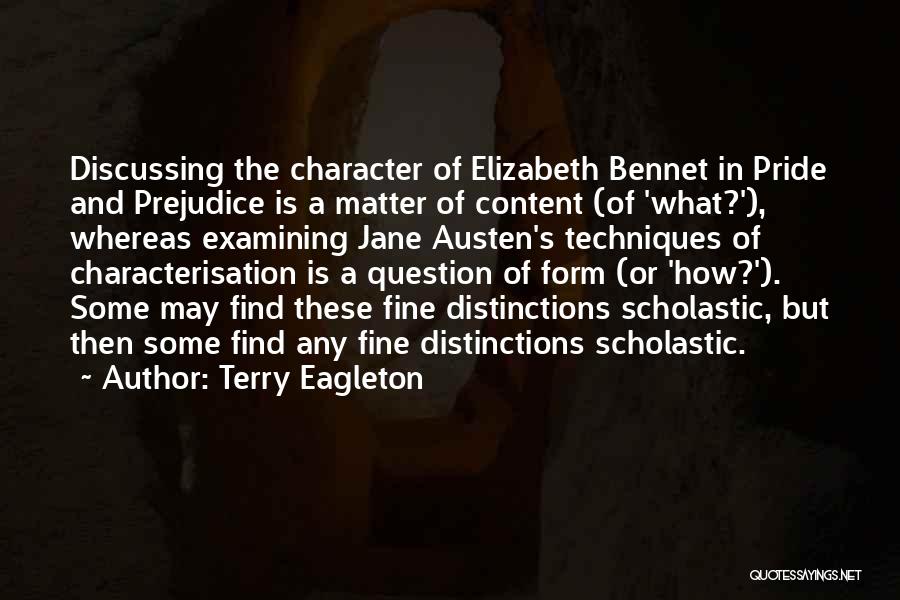 Terry Eagleton Quotes: Discussing The Character Of Elizabeth Bennet In Pride And Prejudice Is A Matter Of Content (of 'what?'), Whereas Examining Jane