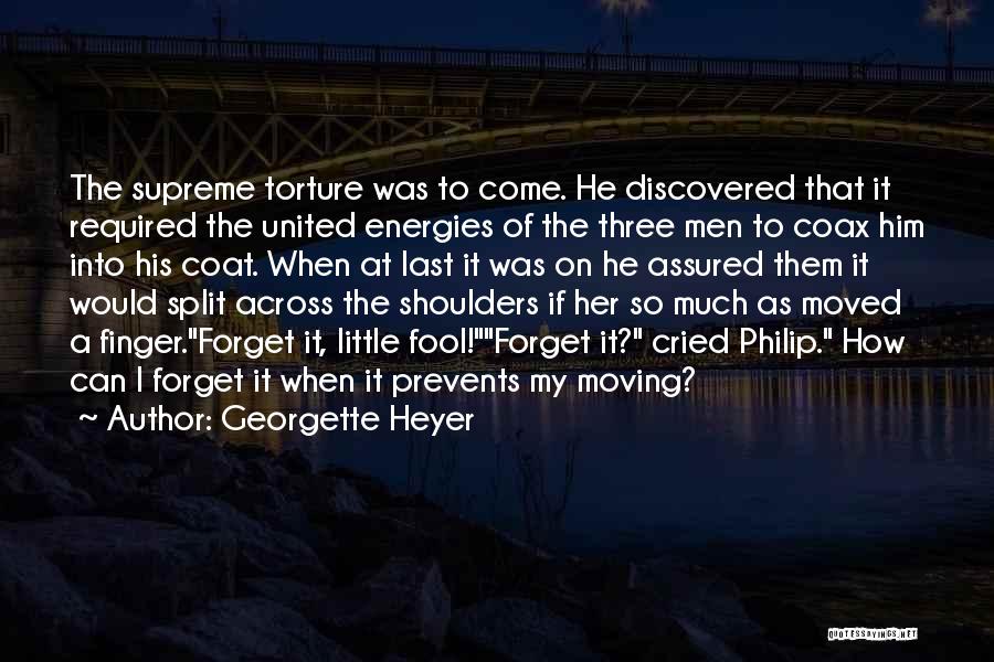 Georgette Heyer Quotes: The Supreme Torture Was To Come. He Discovered That It Required The United Energies Of The Three Men To Coax