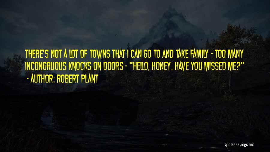 Robert Plant Quotes: There's Not A Lot Of Towns That I Can Go To And Take Family - Too Many Incongruous Knocks On
