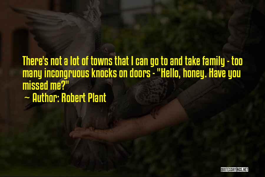Robert Plant Quotes: There's Not A Lot Of Towns That I Can Go To And Take Family - Too Many Incongruous Knocks On