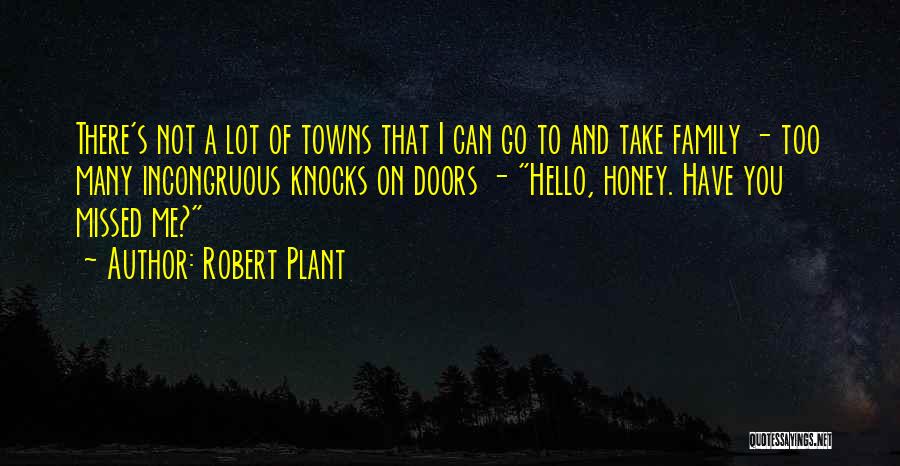 Robert Plant Quotes: There's Not A Lot Of Towns That I Can Go To And Take Family - Too Many Incongruous Knocks On