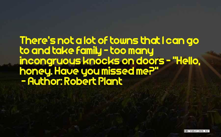Robert Plant Quotes: There's Not A Lot Of Towns That I Can Go To And Take Family - Too Many Incongruous Knocks On