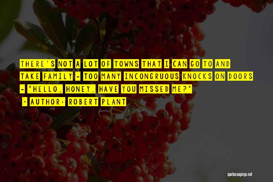 Robert Plant Quotes: There's Not A Lot Of Towns That I Can Go To And Take Family - Too Many Incongruous Knocks On