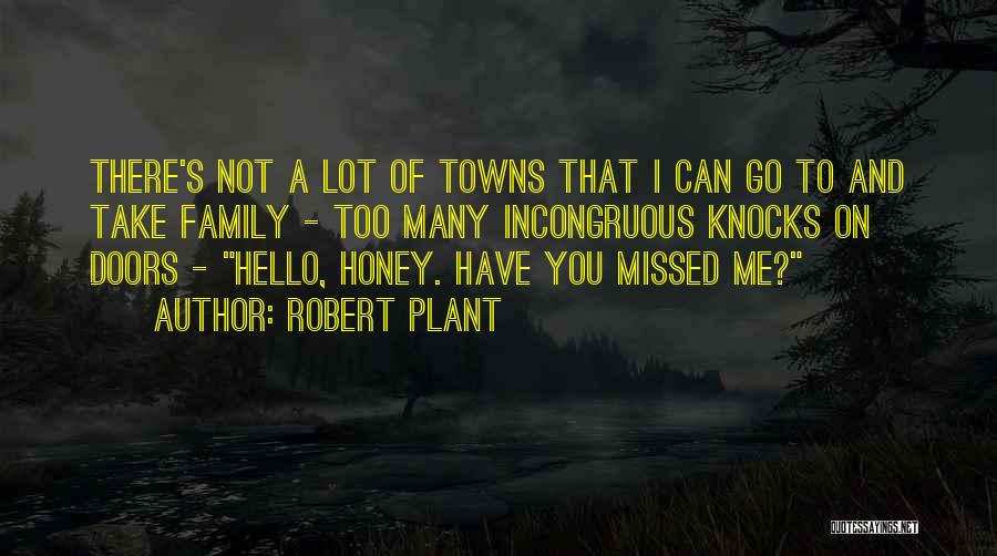 Robert Plant Quotes: There's Not A Lot Of Towns That I Can Go To And Take Family - Too Many Incongruous Knocks On