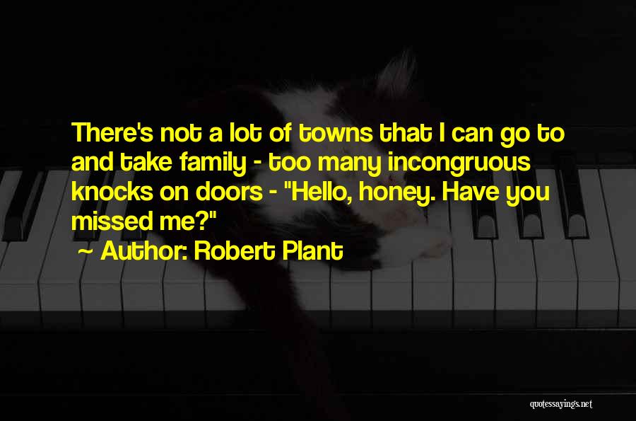 Robert Plant Quotes: There's Not A Lot Of Towns That I Can Go To And Take Family - Too Many Incongruous Knocks On