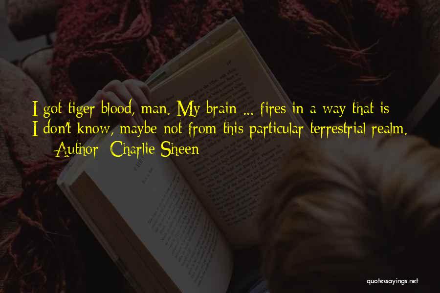 Charlie Sheen Quotes: I Got Tiger Blood, Man. My Brain ... Fires In A Way That Is - I Don't Know, Maybe Not