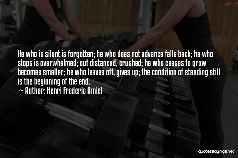 Henri Frederic Amiel Quotes: He Who Is Silent Is Forgotten; He Who Does Not Advance Falls Back; He Who Stops Is Overwhelmed; Out Distanced,