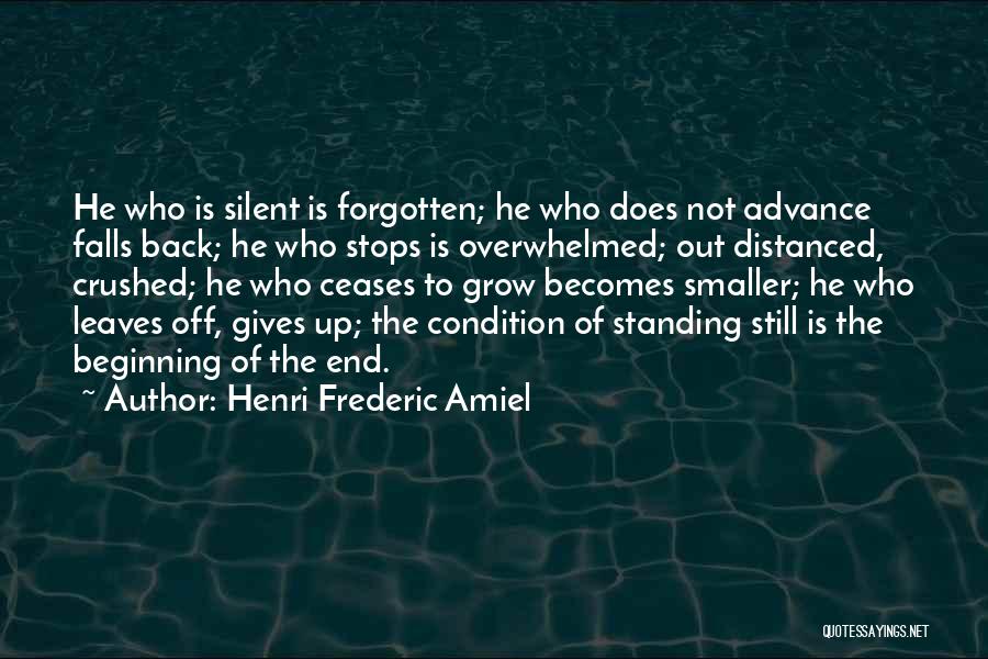 Henri Frederic Amiel Quotes: He Who Is Silent Is Forgotten; He Who Does Not Advance Falls Back; He Who Stops Is Overwhelmed; Out Distanced,