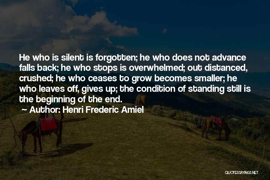 Henri Frederic Amiel Quotes: He Who Is Silent Is Forgotten; He Who Does Not Advance Falls Back; He Who Stops Is Overwhelmed; Out Distanced,