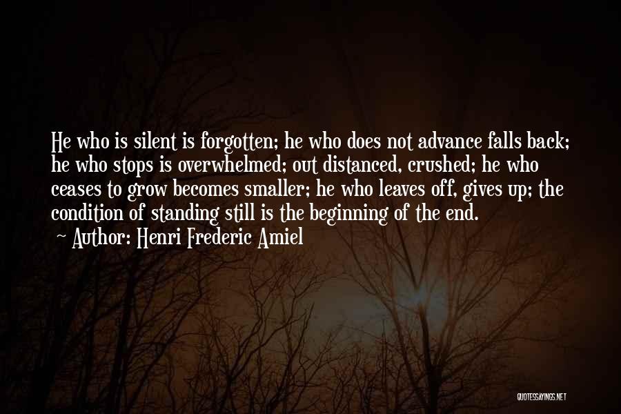 Henri Frederic Amiel Quotes: He Who Is Silent Is Forgotten; He Who Does Not Advance Falls Back; He Who Stops Is Overwhelmed; Out Distanced,