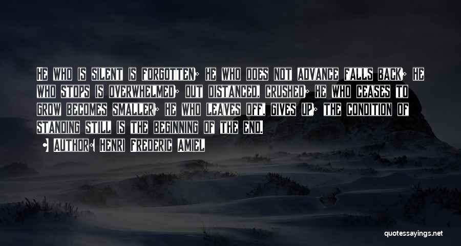 Henri Frederic Amiel Quotes: He Who Is Silent Is Forgotten; He Who Does Not Advance Falls Back; He Who Stops Is Overwhelmed; Out Distanced,