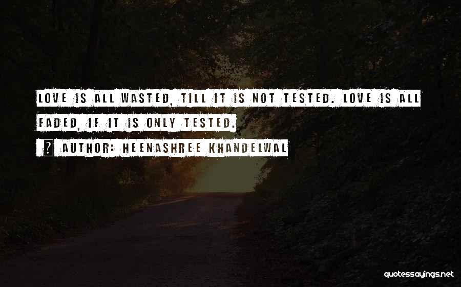 Heenashree Khandelwal Quotes: Love Is All Wasted, Till It Is Not Tested. Love Is All Faded, If It Is Only Tested.