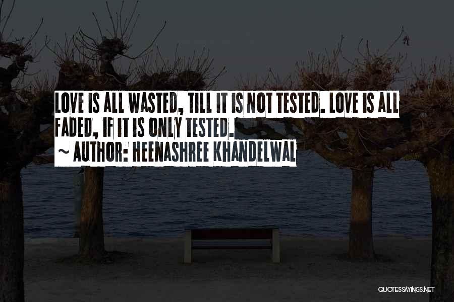 Heenashree Khandelwal Quotes: Love Is All Wasted, Till It Is Not Tested. Love Is All Faded, If It Is Only Tested.