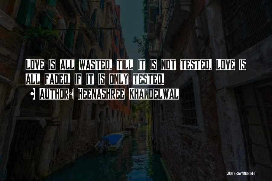 Heenashree Khandelwal Quotes: Love Is All Wasted, Till It Is Not Tested. Love Is All Faded, If It Is Only Tested.