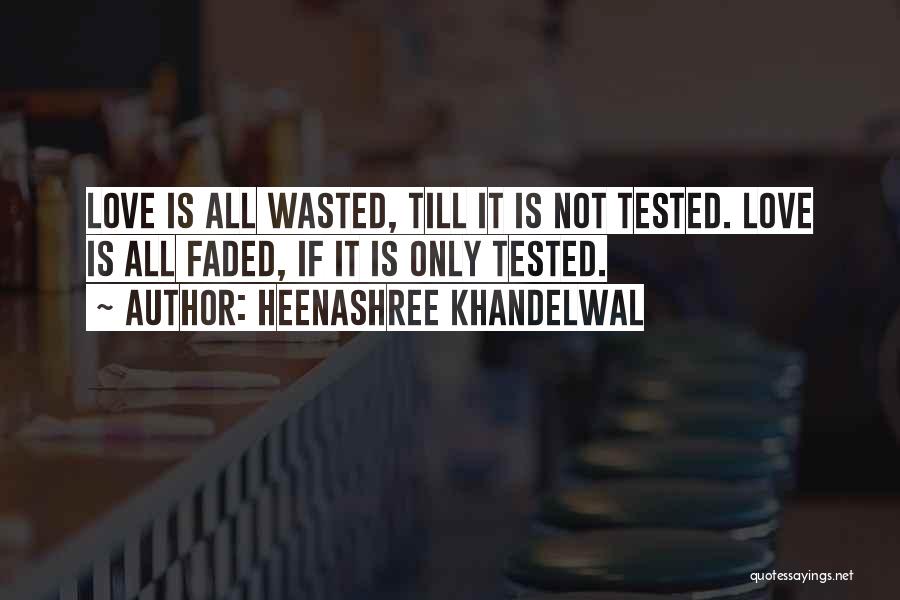 Heenashree Khandelwal Quotes: Love Is All Wasted, Till It Is Not Tested. Love Is All Faded, If It Is Only Tested.