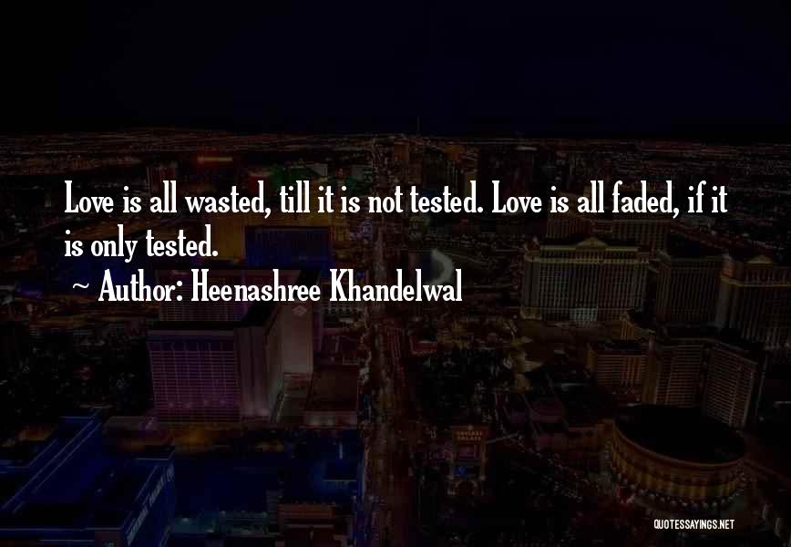 Heenashree Khandelwal Quotes: Love Is All Wasted, Till It Is Not Tested. Love Is All Faded, If It Is Only Tested.