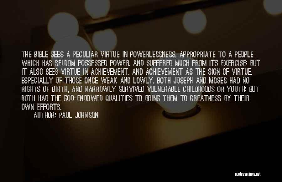 Paul Johnson Quotes: The Bible Sees A Peculiar Virtue In Powerlessness, Appropriate To A People Which Has Seldom Possessed Power, And Suffered Much