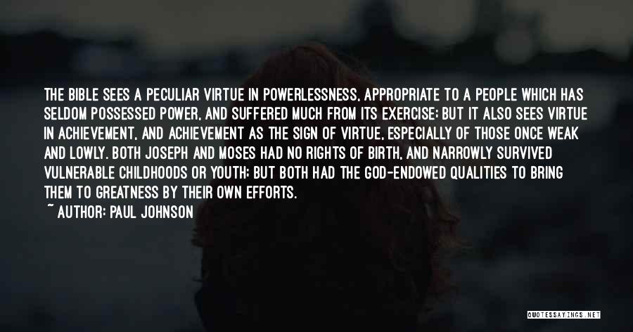Paul Johnson Quotes: The Bible Sees A Peculiar Virtue In Powerlessness, Appropriate To A People Which Has Seldom Possessed Power, And Suffered Much