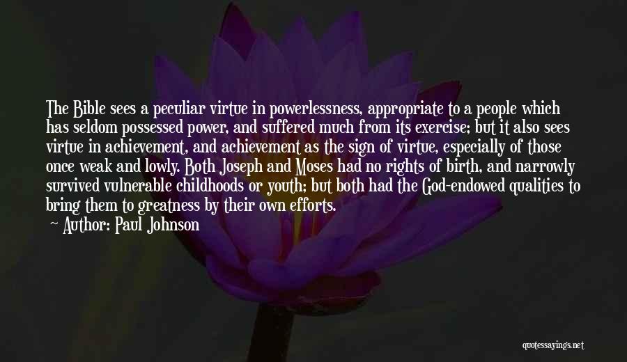 Paul Johnson Quotes: The Bible Sees A Peculiar Virtue In Powerlessness, Appropriate To A People Which Has Seldom Possessed Power, And Suffered Much