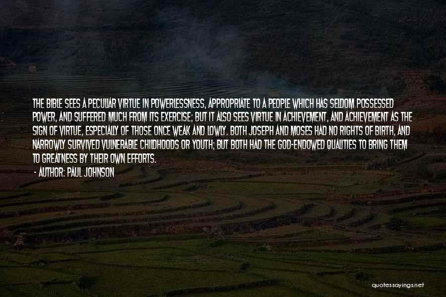 Paul Johnson Quotes: The Bible Sees A Peculiar Virtue In Powerlessness, Appropriate To A People Which Has Seldom Possessed Power, And Suffered Much