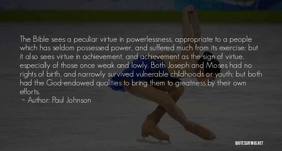 Paul Johnson Quotes: The Bible Sees A Peculiar Virtue In Powerlessness, Appropriate To A People Which Has Seldom Possessed Power, And Suffered Much
