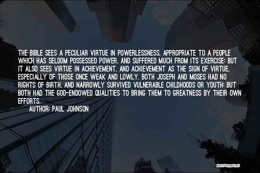 Paul Johnson Quotes: The Bible Sees A Peculiar Virtue In Powerlessness, Appropriate To A People Which Has Seldom Possessed Power, And Suffered Much