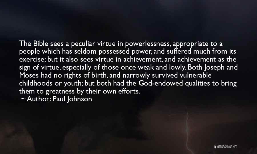 Paul Johnson Quotes: The Bible Sees A Peculiar Virtue In Powerlessness, Appropriate To A People Which Has Seldom Possessed Power, And Suffered Much