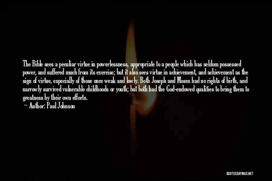 Paul Johnson Quotes: The Bible Sees A Peculiar Virtue In Powerlessness, Appropriate To A People Which Has Seldom Possessed Power, And Suffered Much