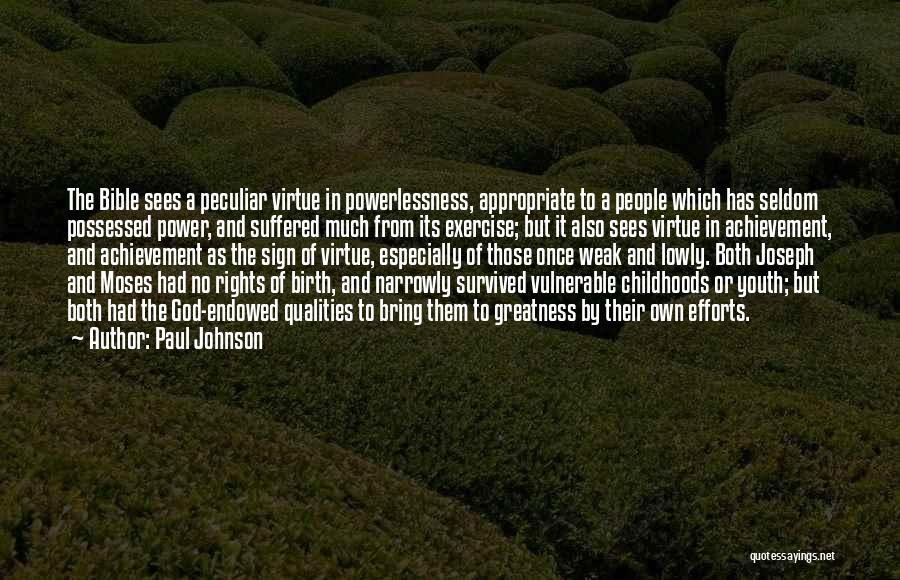Paul Johnson Quotes: The Bible Sees A Peculiar Virtue In Powerlessness, Appropriate To A People Which Has Seldom Possessed Power, And Suffered Much
