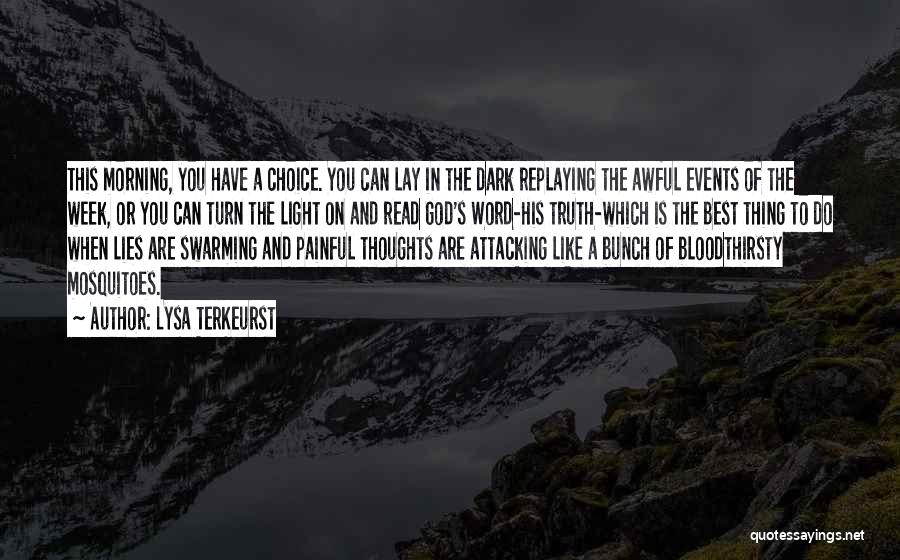 Lysa TerKeurst Quotes: This Morning, You Have A Choice. You Can Lay In The Dark Replaying The Awful Events Of The Week, Or